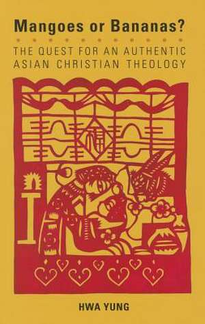 Magoes or Bananas?: The Quest for an Authentic Asian Christian Theology, Second Edition de Yung Hwa