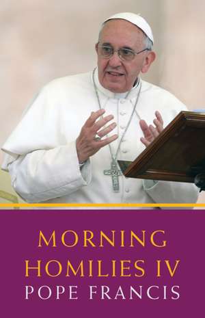 Morning Homilies IV de Pope Francis