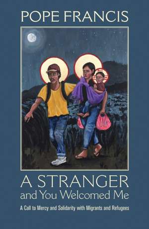 A Stranger and You Welcomed Me de Pope Francis