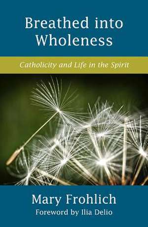 Breathed Into Wholeness de Mary Frohlich