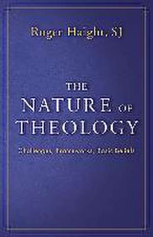 The Nature of Theology: Challenges, Frameworks, Basic Beliefs de Roger Haight