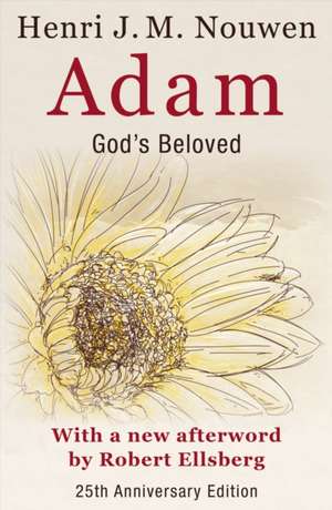 Adam: God's Beloved 25th Anniversary Edition with a New Afterword by Robert Ellsberg de Henri Nouwen