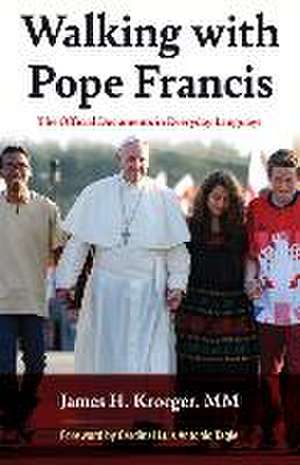 Walking with Pope Francis: The Official Documents in Everyday Language de James H Kroeger