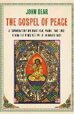 The Gospel of Peace: A Commentary on Matthew, Mark, and Luke from the Perspective of Nonviolence de John Dear