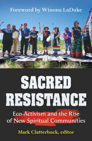 Sacred Resistance: Eco-Activism and the Rise of New Spiritual Communities de Mark Clatterbuck