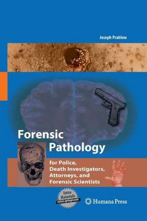 Forensic Pathology for Police, Death Investigators, Attorneys, and Forensic Scientists de Joseph A. Prahlow