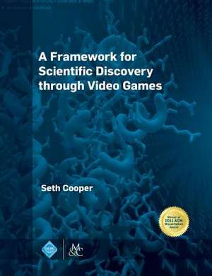 A Framework for Scientific Discovery Through Video Games: Peace, Justice, and the Earth, Second Edition de Seth Cooper