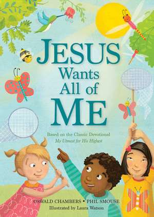 Jesus Wants All of Me: Based on the Classic Devotional My Utmost for His Highest de Phil A. Smouse