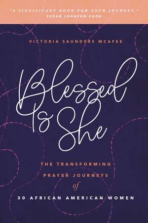 Blessed Is She: The Transforming Prayer Journeys of 30 African American Women de Victoria Saunders McAfee
