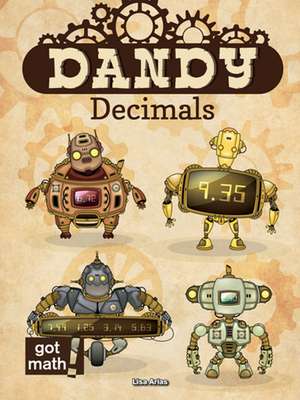 Dandy Decimals: Add, Subtract, Multiply, and Divide de Lisa Arias