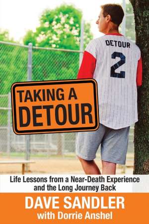 Taking a Detour: Life Lessons from a Near-Death Experience and the Long Journey Back de Dave Sandler