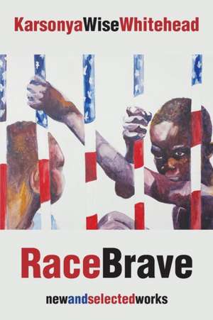 Racebrave: New and Selected Works de Karsonya Wise Whitehead