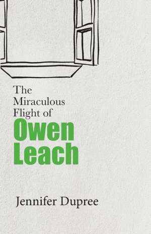 The Miraculous Flight of Owen Leach de Jennifer Dupree