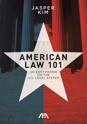 American Law 101: An Easy Primer on the U.S. Legal System de Jasper Kim