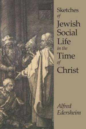 Sketches of Jewish Social Life: A New Selection de Alfred Edersheim