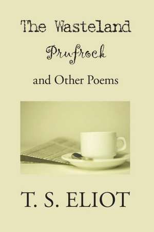 The Waste Land, Prufrock, and Other Poems de T. S. Eliot