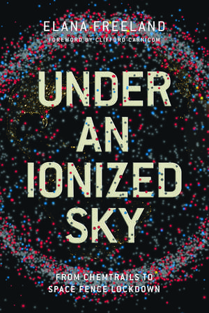 Under an Ionized Sky.From Chemtrails to Space Fence Lockdown de Elana M Freeland