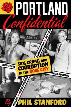 Portland Confidential: Sex, Crime, and Corruption in the Rose City de Phil Stanford