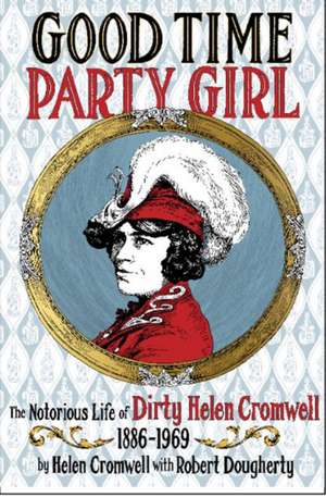 Good Time Party Girl: The Notorious Life of Dirty Helen Cromwell 1886 - 1969 de Helen Cromwell