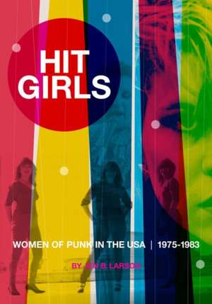 Hit Girls: Women of Punk in the USA. 1975-1983 de Jen B Larson