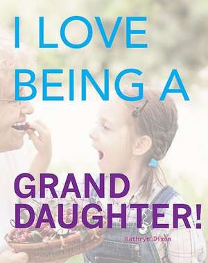 I Love Being a Granddaughter de Kathryn Dixon