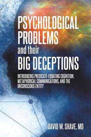 Psychological Problems and Their Big Deceptions de David W. Shave