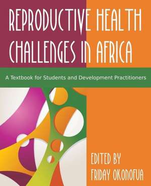 Confronting the Challenge of Reproductive Health in Africa de Friday Okonofua