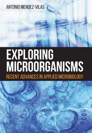 Exploring Microorganisms de Antonio Mendez-Vilas