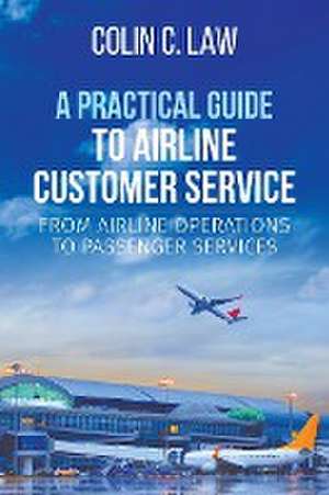 A Practical Guide to Airline Customer Service de Colin C. Law