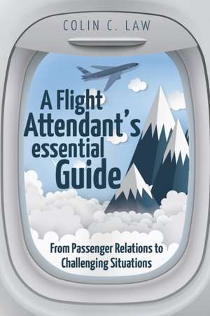 A Flight Attendant's Essential Guide de Colin C. Law