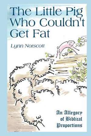 The Little Pig That Couldn't Get Fat de Lynn Norscott