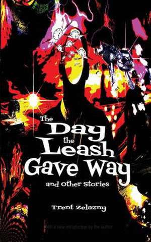 The Day the Leash Gave Way and Other Stories de Trent Zelazny