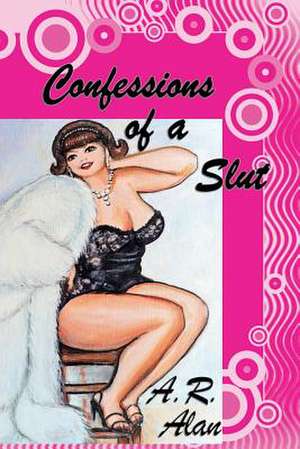 Confessions of a Slut de A. R. Alan