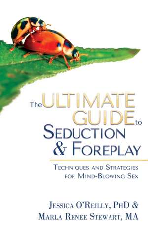 The Ultimate Guide to Seduction & Foreplay: Techniques and Strategies for Mind-Blowing Sex de Jessica O'Reilly