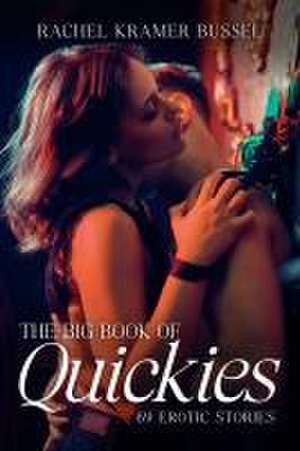 The Big Book of Quickies: 69 Erotic Stories de Rachel Kramer Bussel