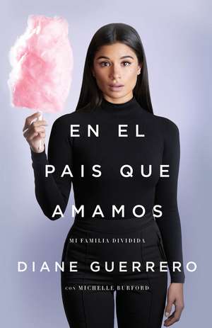 En El Pais Que Amamos: Mi Familia Dividida de Diane Guerrero