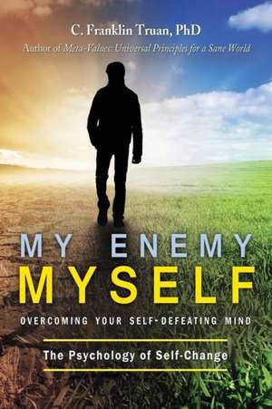 My Enemy, Myself: Overcoming Your Self-Defeating Mind; The Psychology of Self-Change de C. Franklin Truan