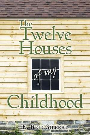 The Twelve Houses of My Childhood de E. Reid Gilbert