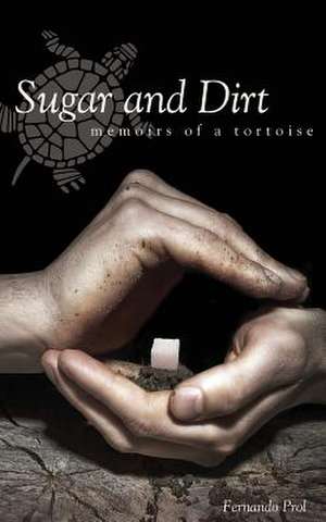 Sugar and Dirt: Memoirs of a Tortoise de Fernando Prol