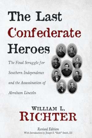 The Last Confederate Heroes: The Final Struggle for Southern Independence and the Assassination of Abraham Lincoln de William L. Richter