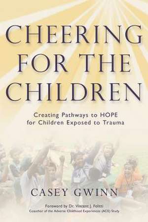 Cheering for the Children: Creating Pathways to Hope for Children Exposed to Trauma de Casey Gwinn