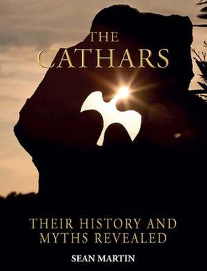 The Cathars: Their Mysteries and History Revealed de Sean Martin