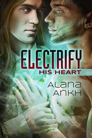 Electrify His Heart de Alana Ankh