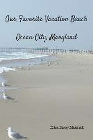 Our Favorite Vacation Beach: Ocean City, Maryland de Ellen Knop Marshall