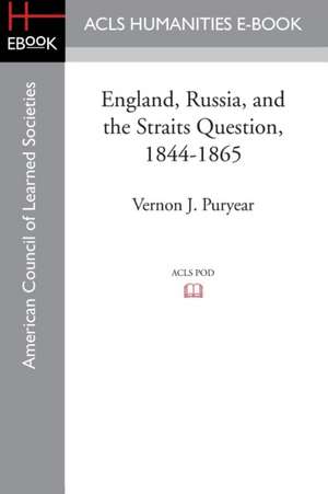 England, Russia, and the Straits Question, 1844-1865 de Vernon J. Puryear