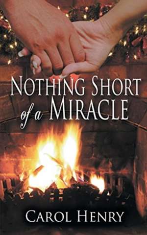 Nothing Short of a Miracle de Carol Henry