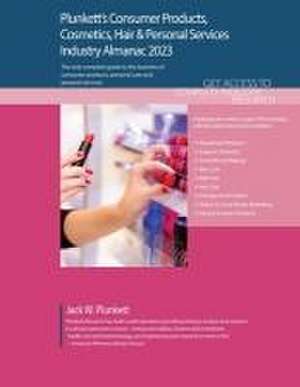 Plunkett's Consumer Products, Cosmetics, Hair & Personal Services Industry Almanac 2023: Consumer Products, Cosmetics, Hair & Personal Services Indust de Jack W. Plunkett