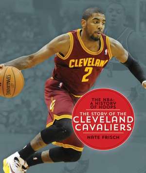 The NBA: The Story of the Cleveland Cavaliers de Nate Frisch