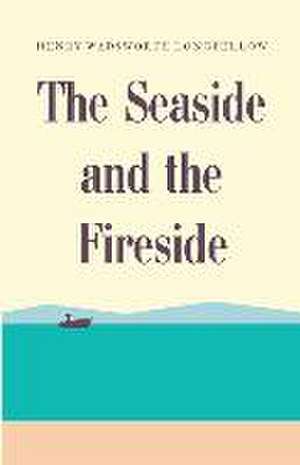 The Seaside and the Fireside de Henry Wadsworth Longfellow