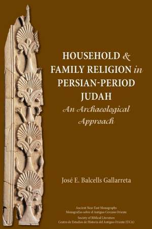 Household and Family Religion in Persian-Period Judah de José E. Balcells Gallarreta